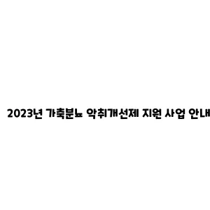 2023년 가축분뇨 악취개선제 지원 사업 안내