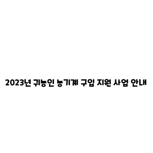 2023년 귀농인 농기계 구입 지원 사업 안내