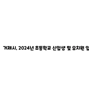 거제시, 2024년 초등학교 신입생 및 유치원 입학준비금 지원