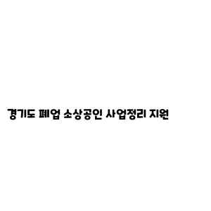 경기도 폐업 소상공인 사업정리 지원