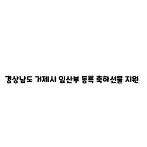 경상남도 거제시 임산부 등록 축하선물 지원