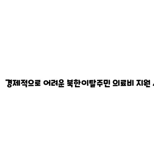 경제적으로 어려운 북한이탈주민 의료비 지원 사업 안내