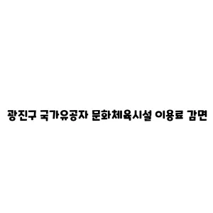 광진구 국가유공자 문화체육시설 이용료 감면