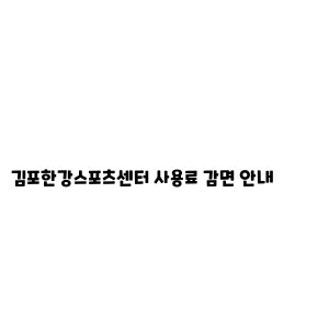 김포한강스포츠센터 사용료 감면 안내