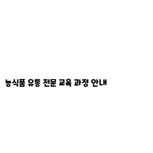 농식품 유통 전문 교육 과정 안내