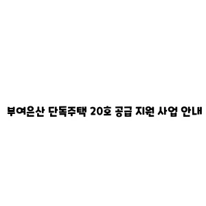 부여은산 단독주택 20호 공급 지원 사업 안내