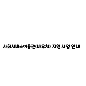 사회서비스이용권(바우처) 지원 사업 안내