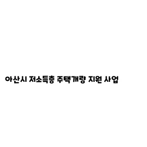 아산시 저소득층 주택개량 지원 사업