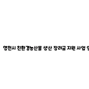 영천시 친환경농산물 생산 장려금 지원 사업 안내