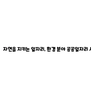 자연을 지키는 일자리, 환경 분야 공공일자리 사업 안내