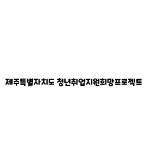 제주특별자치도 청년취업지원희망프로젝트