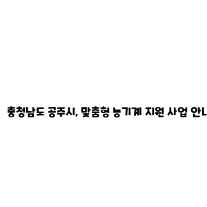 충청남도 공주시, 맞춤형 농기계 지원 사업 안내