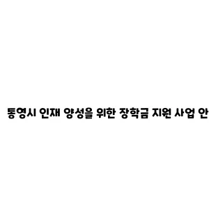 통영시 인재 양성을 위한 장학금 지원 사업 안내